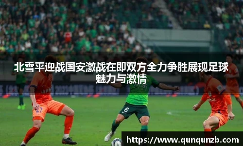 北雪平迎战国安激战在即双方全力争胜展现足球魅力与激情