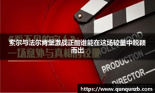 索尔与法尔肯堡激战正酣谁能在这场较量中脱颖而出